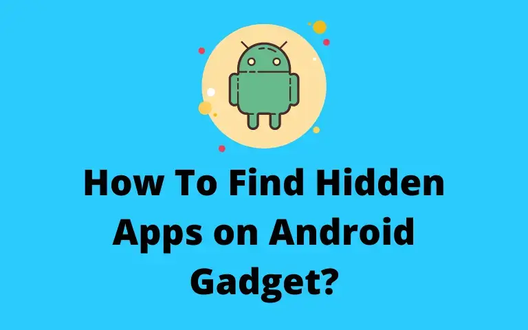 How To Find Hidden Apps on Android Gadget [2022]