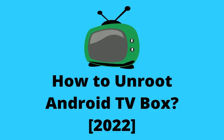 How to Unroot Android TV Box [2022]
