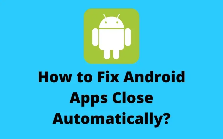 How to fix Android apps close automatically